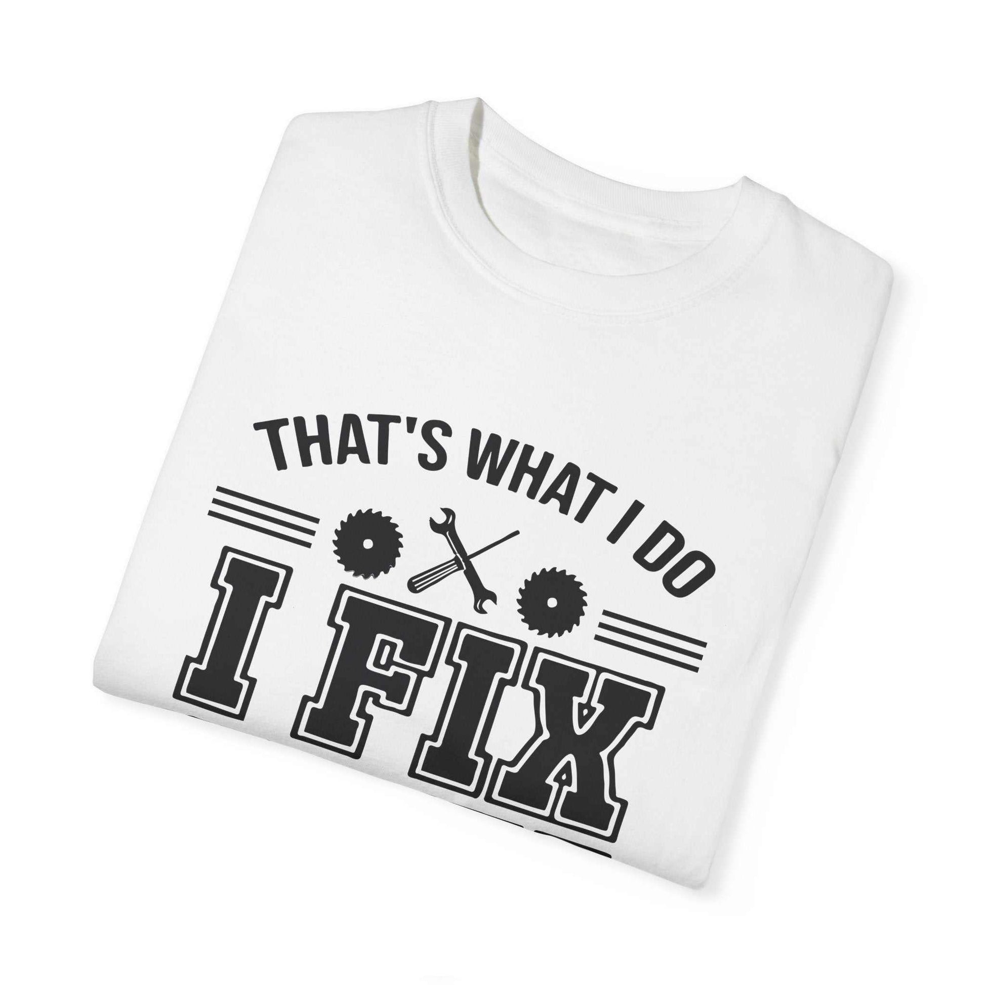 🔧 I Fix Things and I Know Stuff T-Shirt